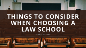 Ryan O'Sullivan Things To Consider When Choosing A Law School